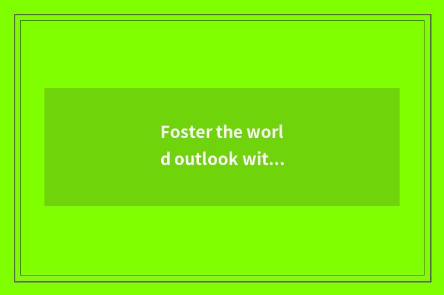 Foster the world outlook with correct adolescent, philosophy and viewpoint of va