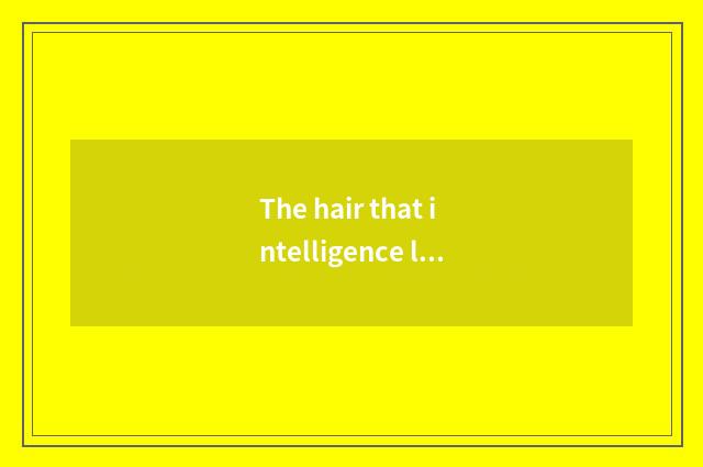 The hair that intelligence lives in develops form