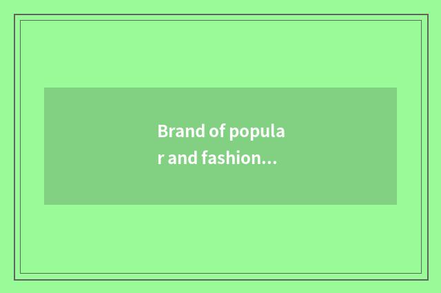 Brand of popular and fashionable furniture is recommended
