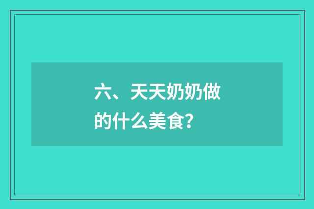 六、天天奶奶做的什么美食？