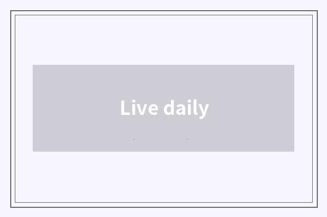 Live daily