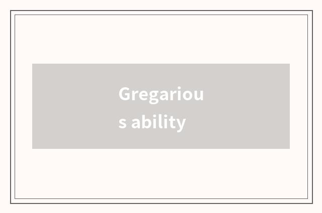 Gregarious ability
