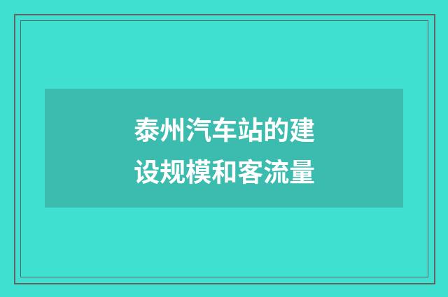 泰州汽车站的建设规模和客流量