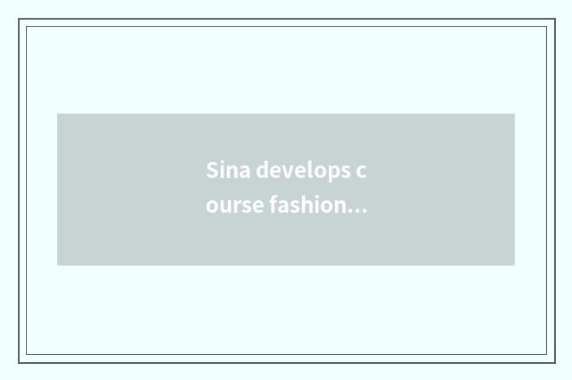 Sina develops course fashionably