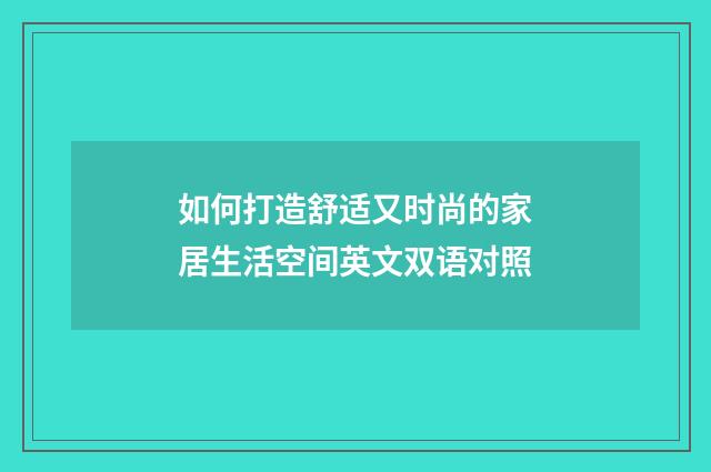如何打造舒适又时尚的家居生活空间英文双语对照