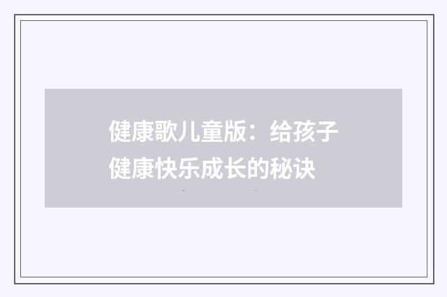 健康歌儿童版：给孩子健康快乐成长的秘诀