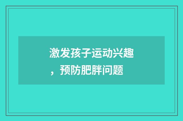 激发孩子运动兴趣，预防肥胖问题