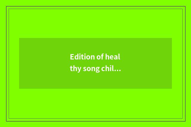 Edition of healthy song children: Give child health the recipe that joy grows