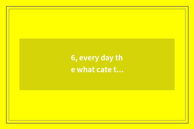 6, every day the what cate that the grandma does?