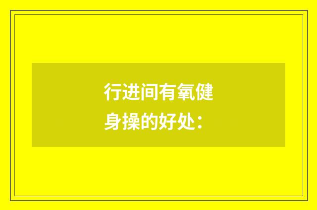 行进间有氧健身操的好处：