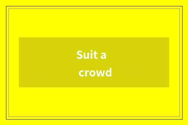 Suit a crowd