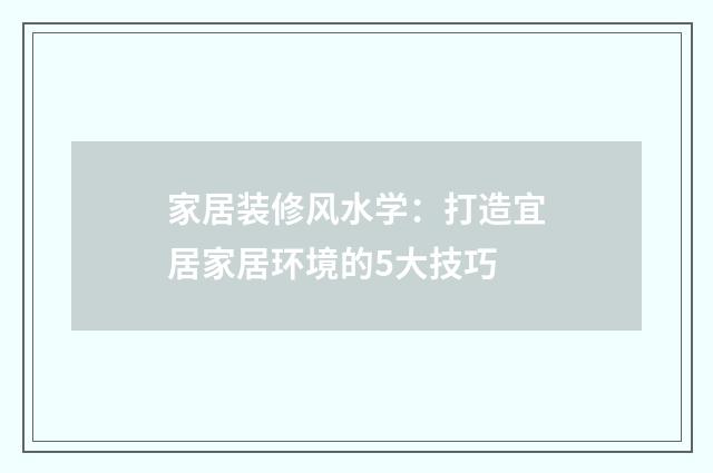 家居装修风水学：打造宜居家居环境的5大技巧