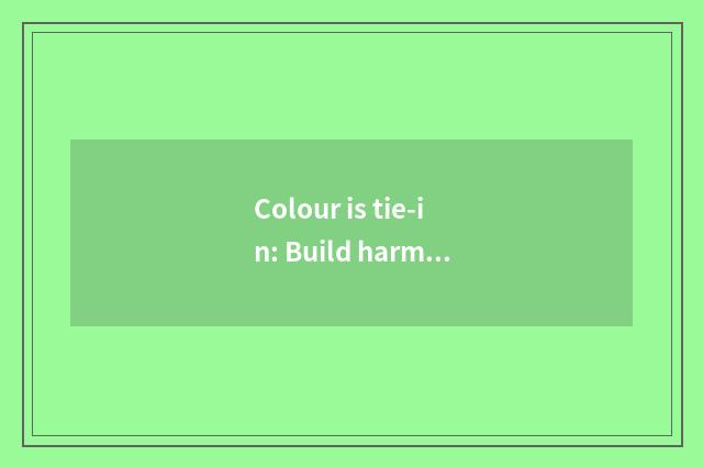 Colour is tie-in: Build harmonious atmosphere