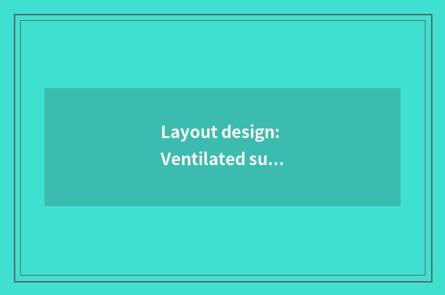Layout design: Ventilated suitable gas