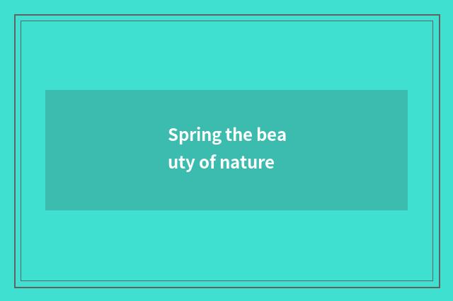 Spring the beauty of nature