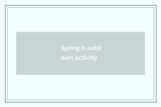 Spring is outdoors activity