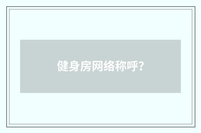 健身房网络称呼？