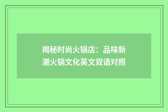 揭秘时尚火锅店：品味新潮火锅文化英文双语对照