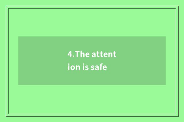 4.The attention is safe