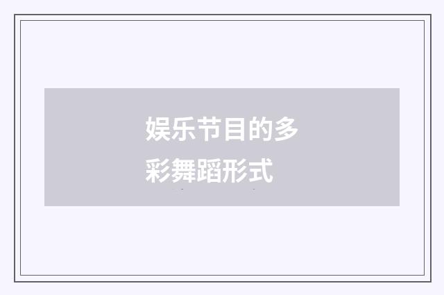 娱乐节目的多彩舞蹈形式