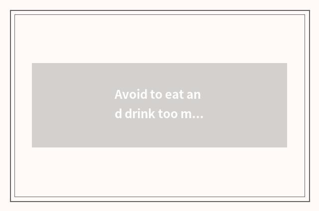Avoid to eat and drink too much, the food with good nurturance is used to