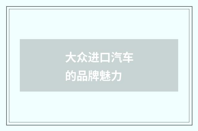 大众进口汽车的品牌魅力
