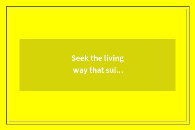 Seek the living way that suits oneself