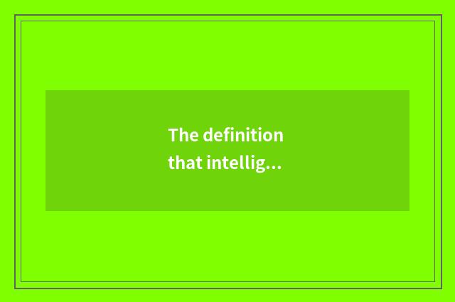The definition that intelligence lives in