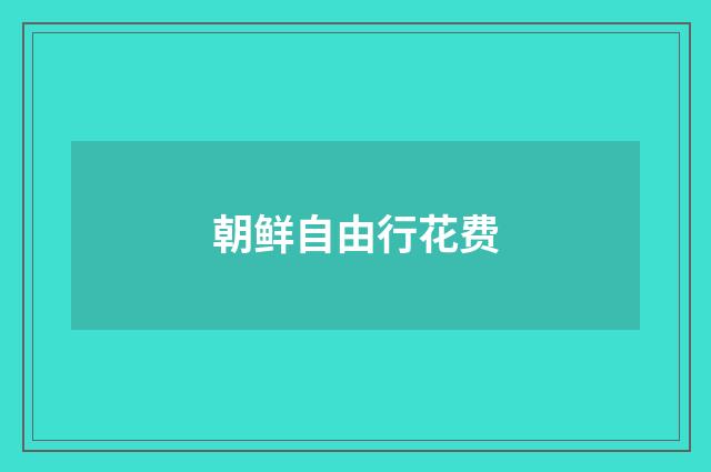 朝鲜自由行花费