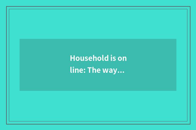 Household is online: The way of life occupying the home that makes comfortable f