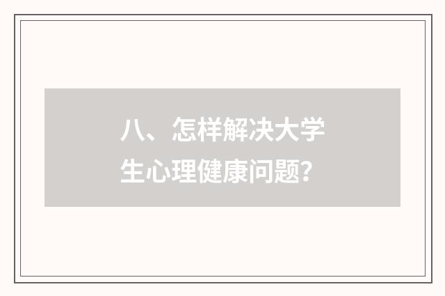 八、怎样解决大学生心理健康问题？