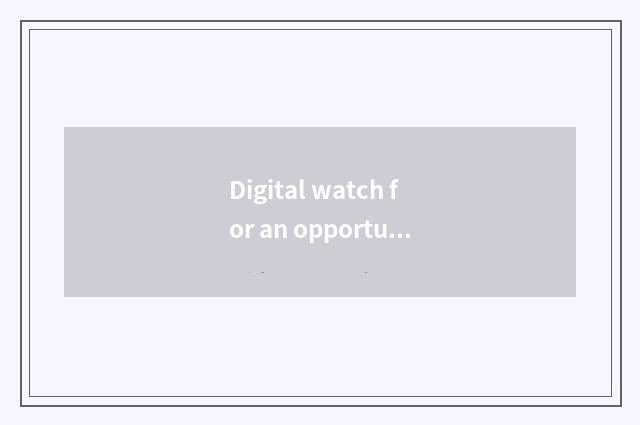 Digital watch for an opportunity is right anxious skill: Take clear and exquisit