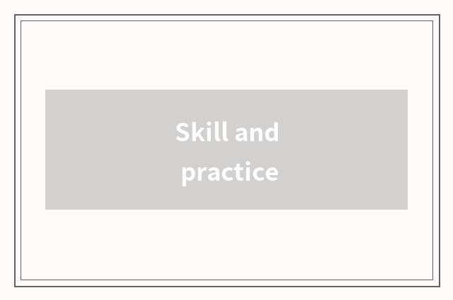 Skill and practice