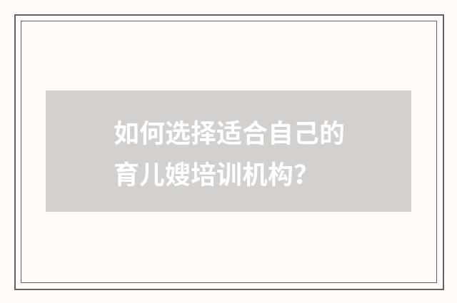如何选择适合自己的育儿嫂培训机构？