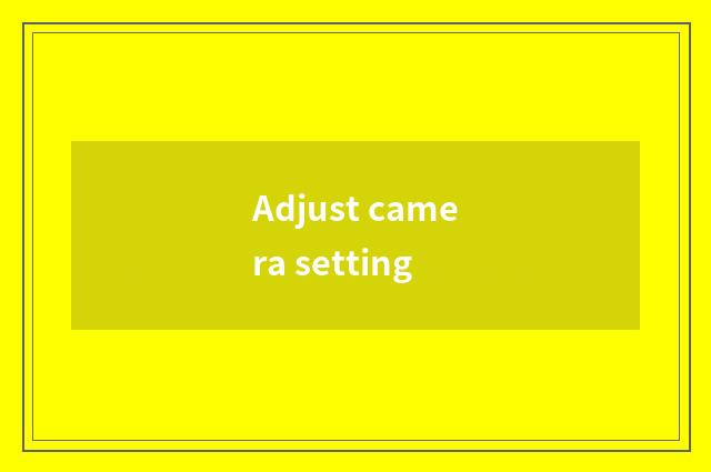 Adjust camera setting