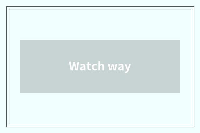 Watch way