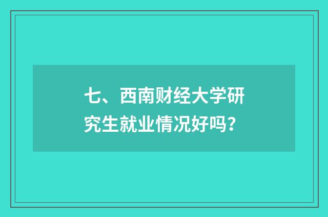 七、西南财经大学研究生就业情况好吗？