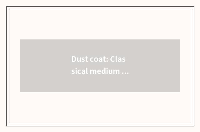 Dust coat: Classical medium vogue