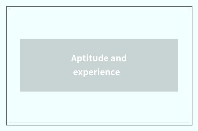 Aptitude and experience