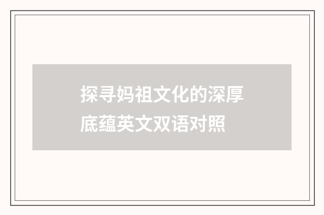 探寻妈祖文化的深厚底蕴英文双语对照