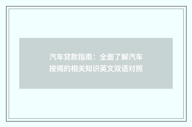 汽车贷款指南：全面了解汽车按揭的相关知识英文双语对照