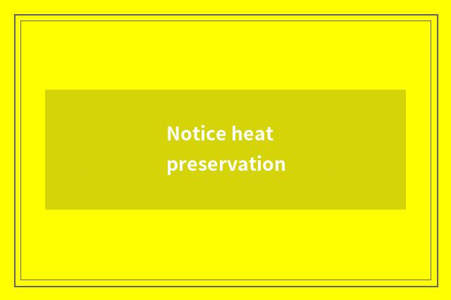 Notice heat preservation