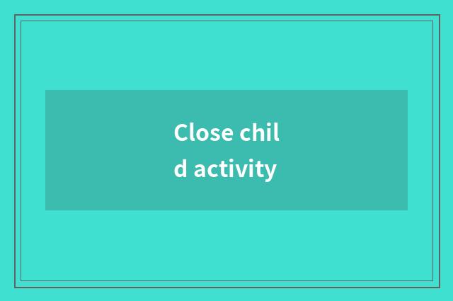 Close child activity