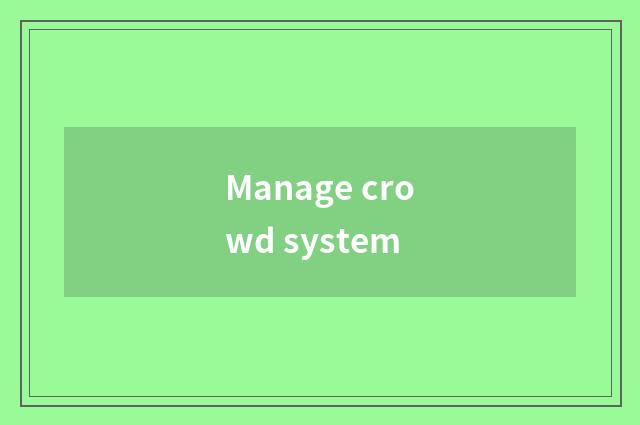Manage crowd system