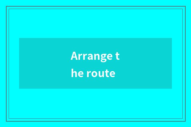 Arrange the route