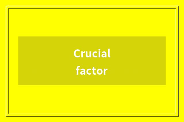 Crucial factor