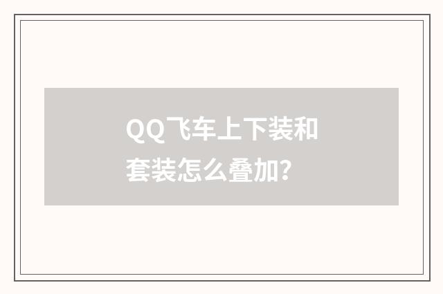 QQ飞车上下装和套装怎么叠加？
