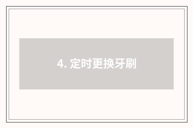 4. 定时更换牙刷
