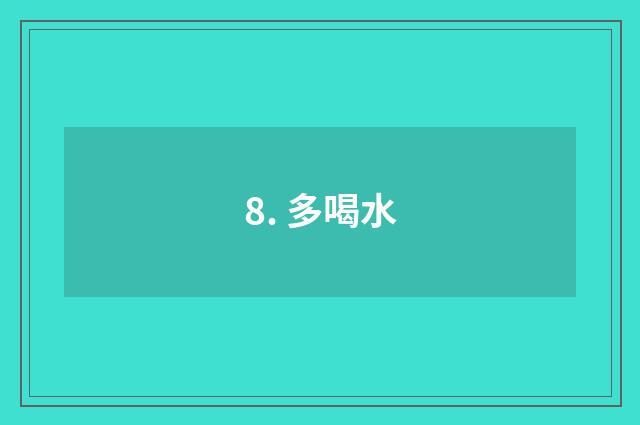 8. 多喝水