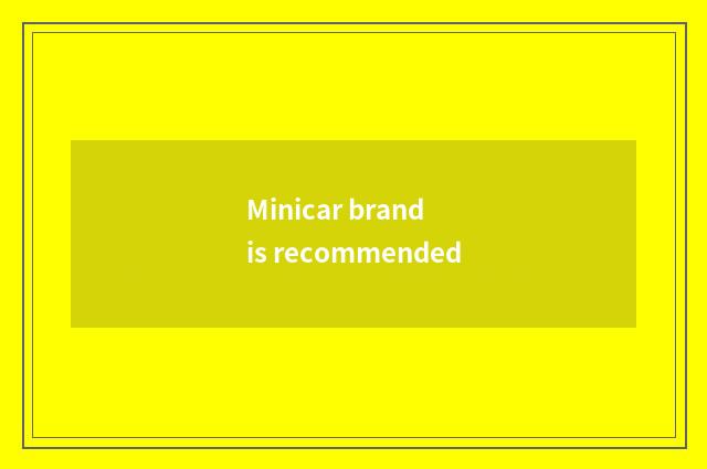 Minicar brand is recommended